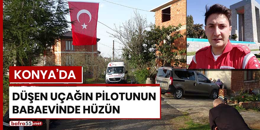 Konya'da düşen uçağın pilotunun babaevinde hüzün