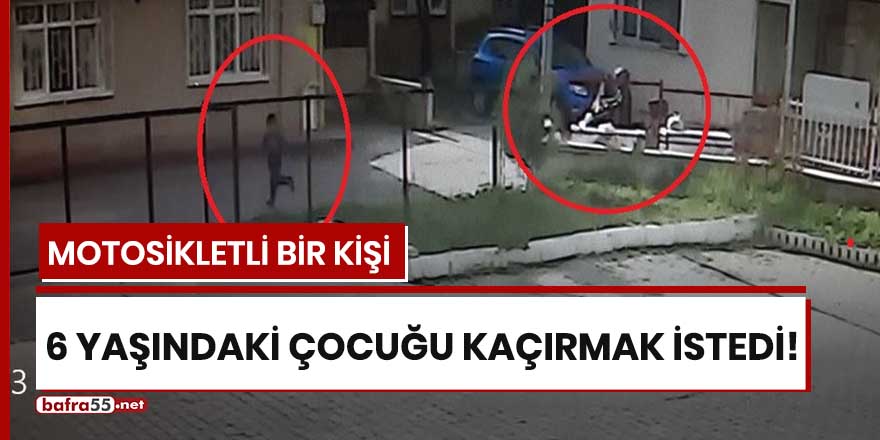 Motosikletli bir kişi 6 yaşındaki çocuğu kaçırmak istedi!