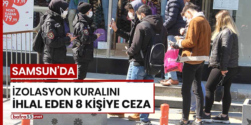 Samsun’da izolasyon kuralını ihlal eden 8 kişiye ceza