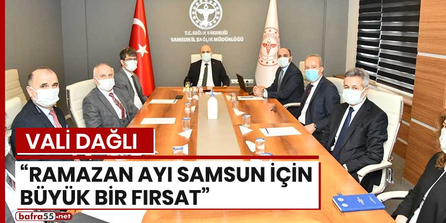 Vali Dağlı: "Ramazan ayı Samsun için büyük bir fırsat"