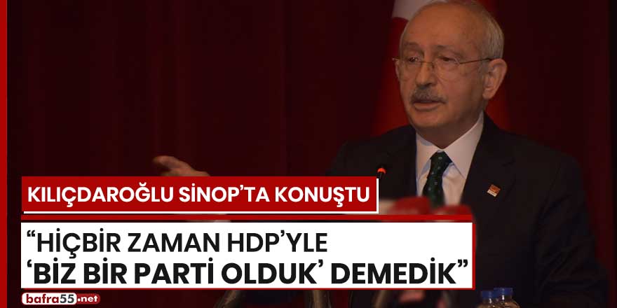 Kılıçdaroğlu: "Hiçbir zaman HDP'yle 'Biz bir parti olduk' demedik"