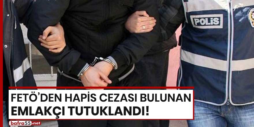 FETÖ'den hapis cezası bulunan emlakçı tutuklandı!