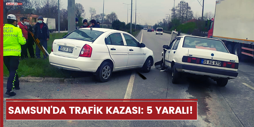 Samsun'da trafik kazası: 5 yaralı!