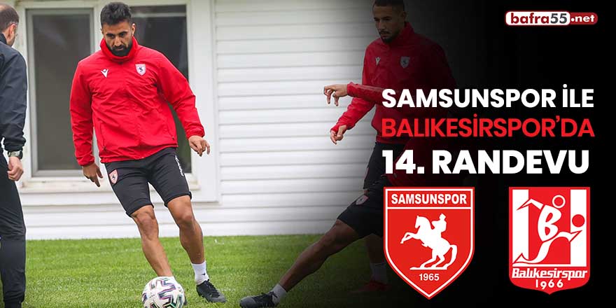 Samsunspor ile Balıkesirspor'da 14'üncü randevu