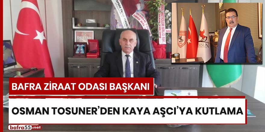 Bafra Ziraat Odası Başkanı Osman Tosuner'den Kaya Aşcı'ya kutlama