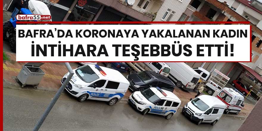 Bafra'da koronaya yakalanan kadın intihara teşebbüs etti!