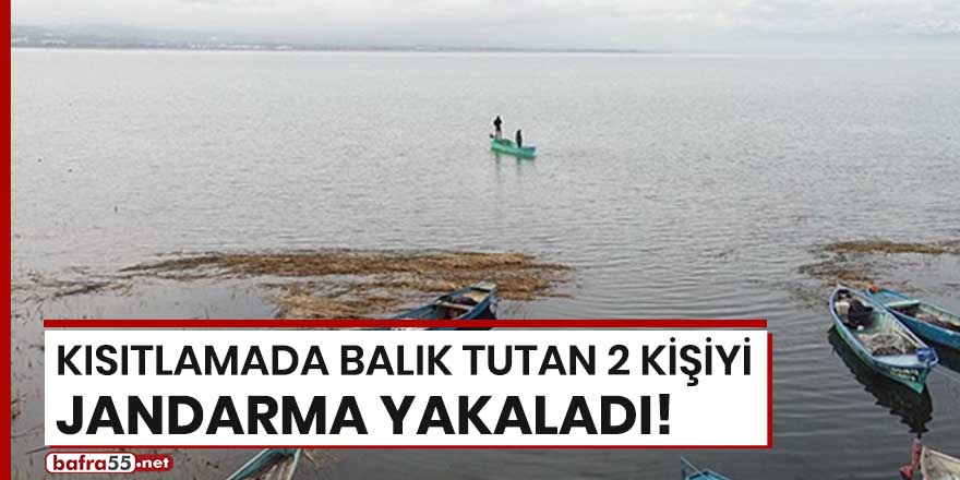 Kısıtlamada balık tutan 2 kişiyi jandarma yakaladı!