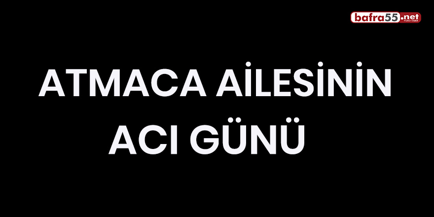 Atmaca Ailesinin Acı Günü