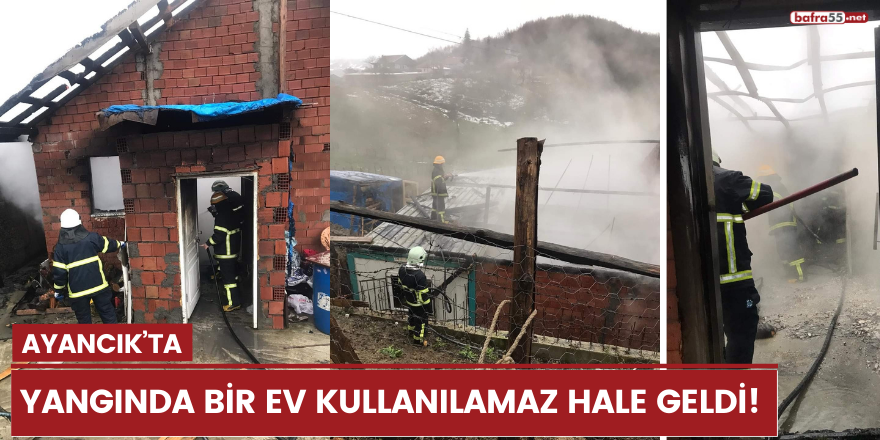 Ayancık’ta yangında bir ev kullanılamaz hale geldi!