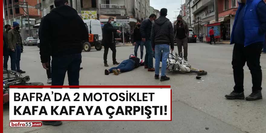 Bafra'da iki motosiklet kafa kafaya çarpıştı!