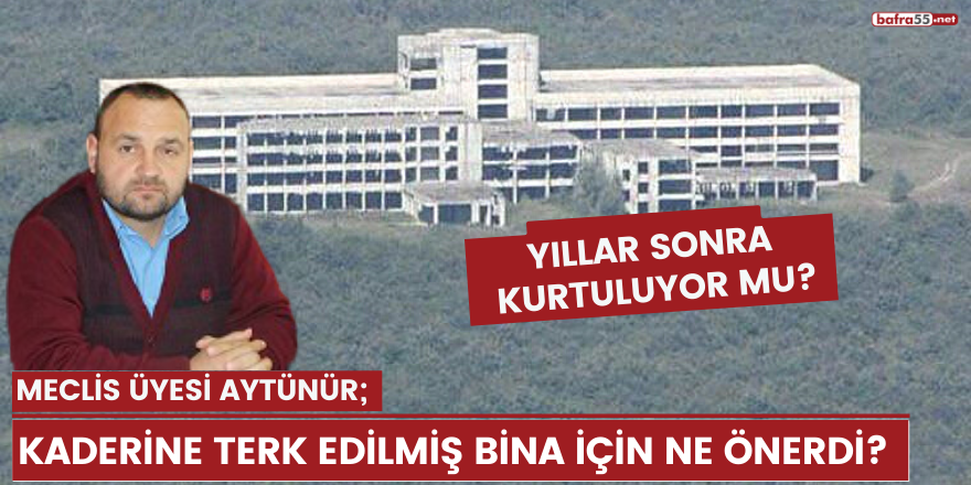 Meclis üyesi Aytünür, kaderine terk edilmiş bina için ne önerdi?