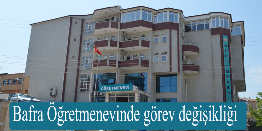 Bafra Öğretmenevinde görev değişikliği