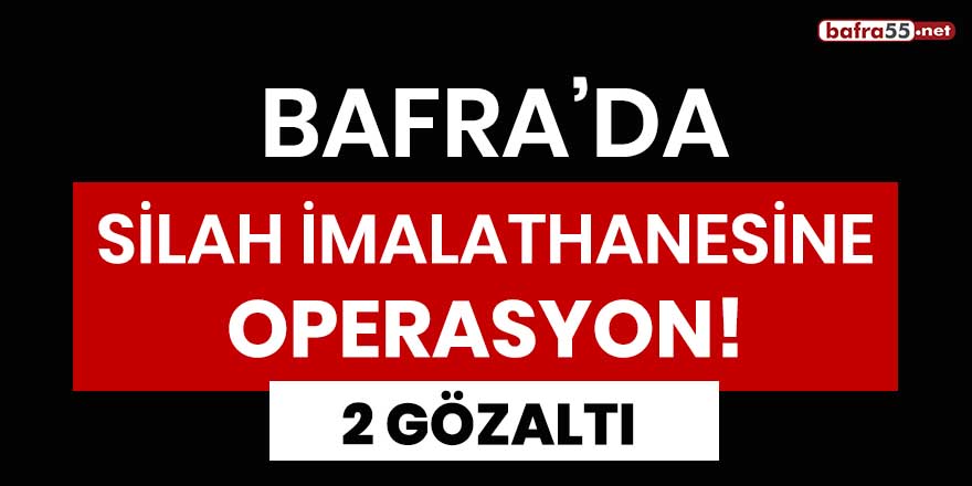 Bafra'da silah imalathanesine operasyon! 2 gözaltı