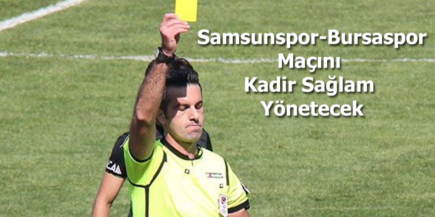 Samsunspor-Bursaspor Maçını  Kadir Sağlam  Yönetecek