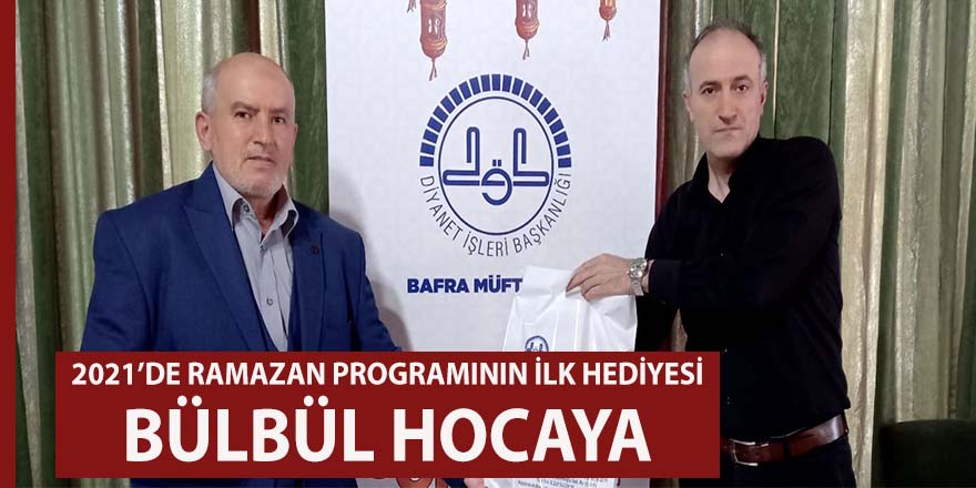 2021'de Bafra'da Ramazan programının ilk hediyesi Bülbül Hocamıza