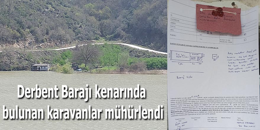 Derbent Barajı kenarında bulunan karavanlar mühürlendi