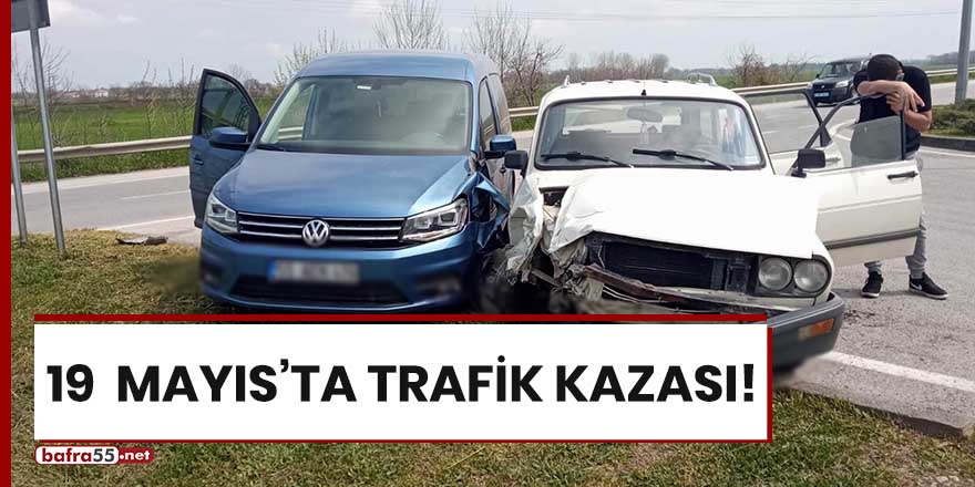 19 Mayıs'ta trafik kazası!