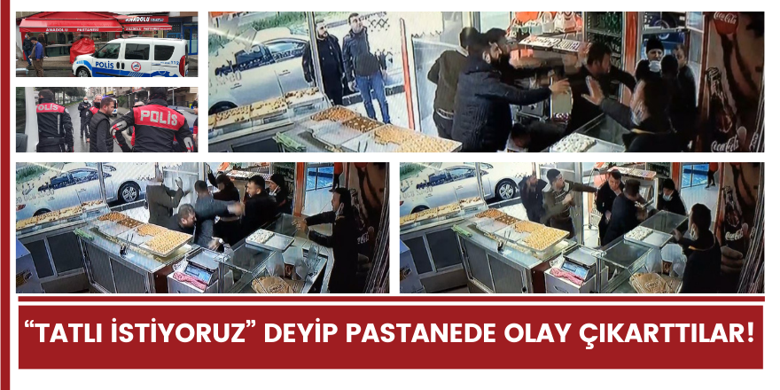 “Tatlı istiyoruz” deyip pastanede olay çıkarttılar!