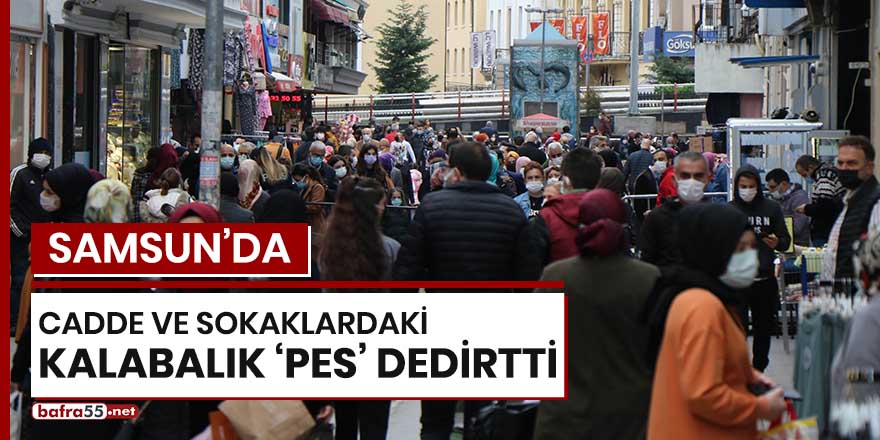 Samsun'da cadde ve sokaklardaki kalabalık 'pes' dedirtti