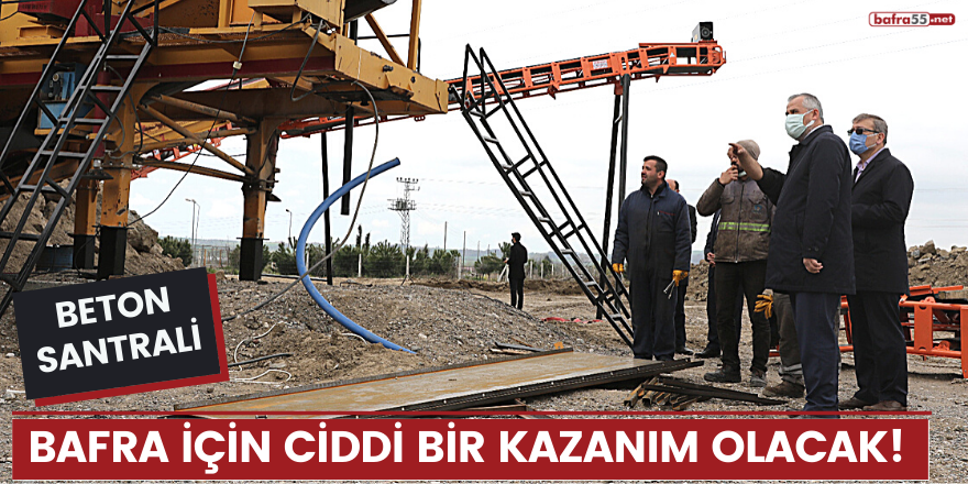 BETON SANTRALİ BAFRA İÇİN CİDDİ BİR KAZANIM OLACAK!