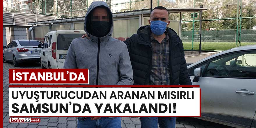 İstanbul'da uyuşturucudan aranan Mısırlı Samsun'da yakalandı!