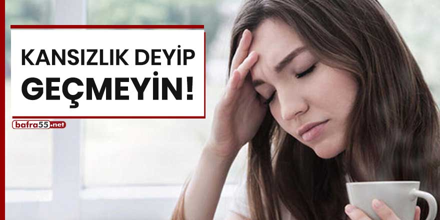 Kansızlık deyip geçmeyin!