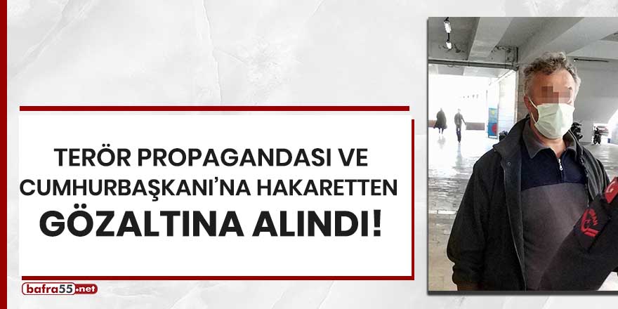 Terör propagandası ve Cumhurbaşkanı'na hakaretten gözaltına alındı!