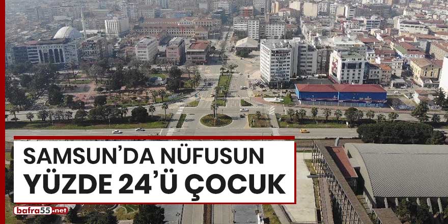 Samsun'da nüfusun yüzde 24'ü çocuk