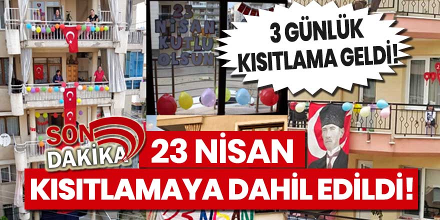 Son Dakika! 23 Nisan kısıtlamaya dahil edildi!