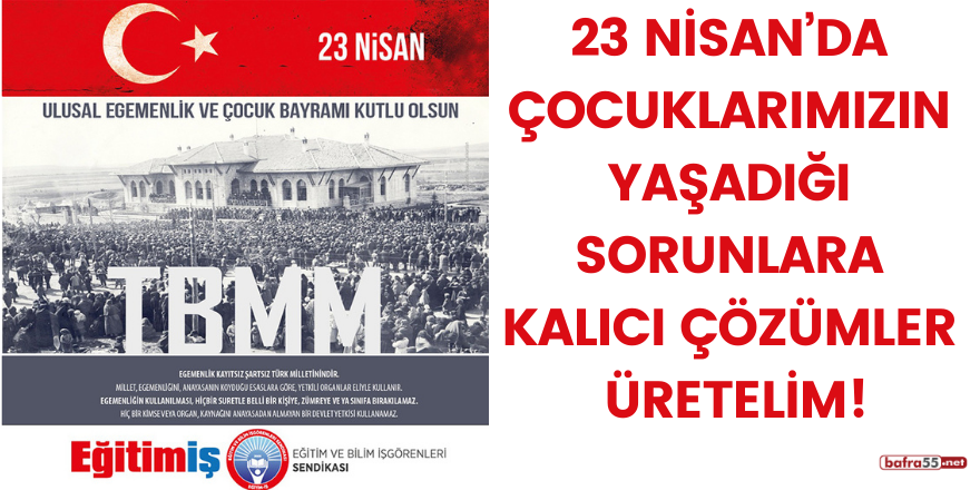 23 NİSAN’DA ÇOCUKLARIMIZIN YAŞADIĞI SORUNLARA KALICI ÇÖZÜMLER ÜRETELİM!