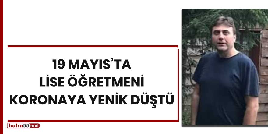 19 Mayıs'ta lise öğretmeni koronaya yenik düştü