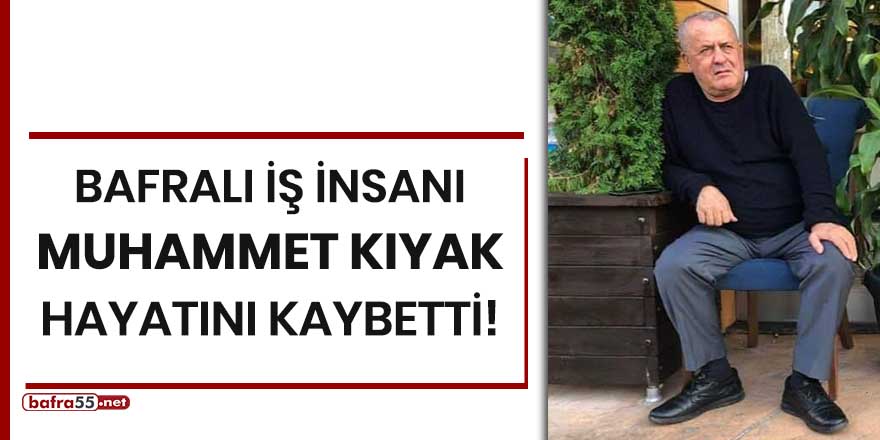 Bafralı iş insanı Muhammet Kıyak hayatını kaybetti!