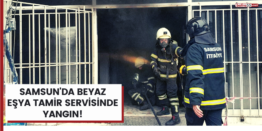 Samsun'da beyaz eşya tamir servisinde yangın!