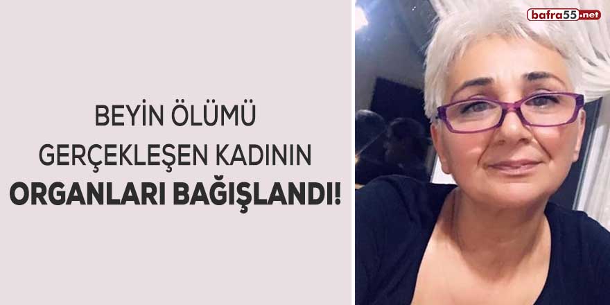 Beyin ölümü gerçekleşen kadının organları bağışlandı