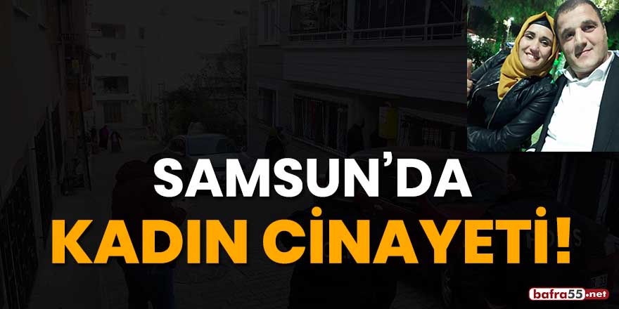 Samsun'da kadın cinayeti!