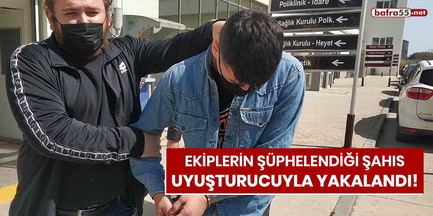 Ekiplerin şüphelendiği şahıs uyuşturucuyla yakalandı!