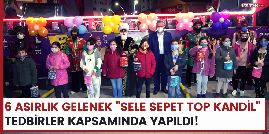 6 asırlık gelenek "Sele Sepet Top Kandil" tedbirler kapsamında yapıldı!