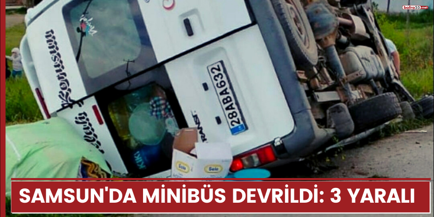 Samsun'da minibüs devrildi: 3 yaralı