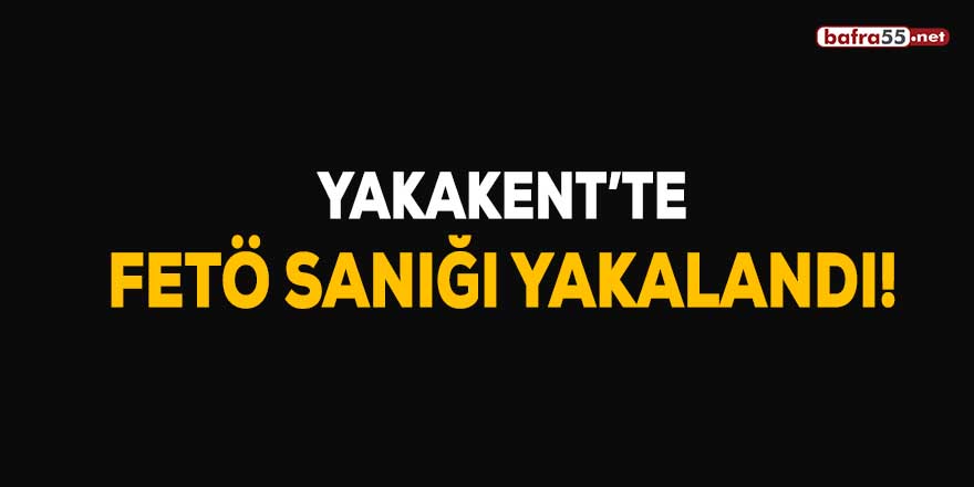 Yakakent'te FETÖ sanığı yakalandı!