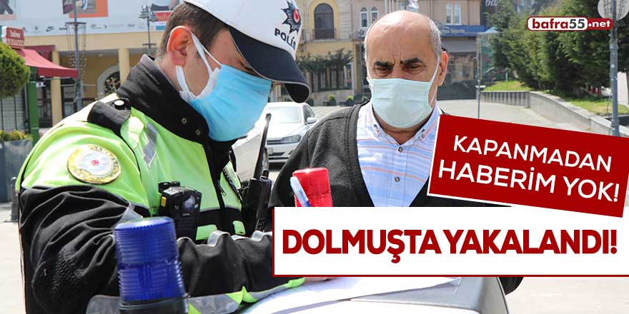 "Kapanmadan haberim" yok dedi dolmuşta yakalandı!