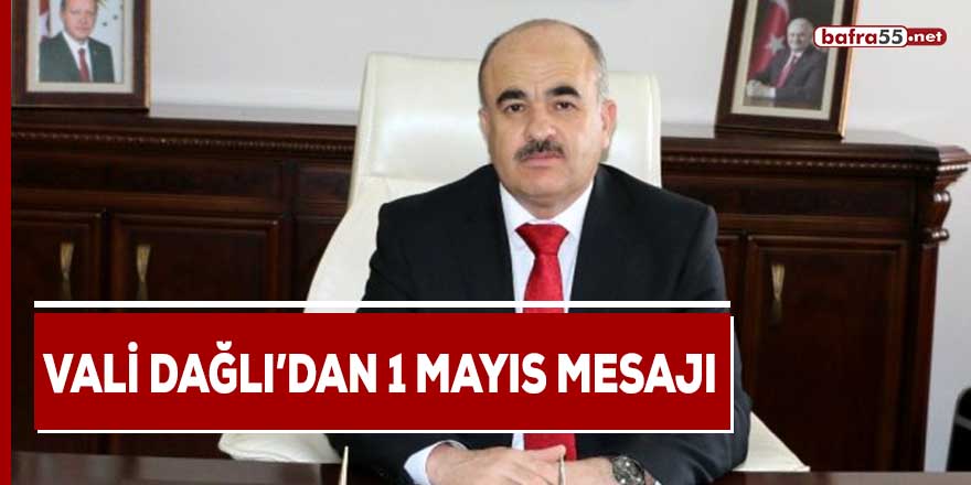 Vali Dağlı'dan 1 Mayıs mesajı