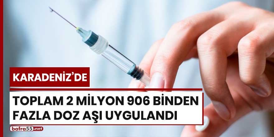 Karadeniz’de toplam 2 milyon 906 binden fazla doz aşı uygulandı