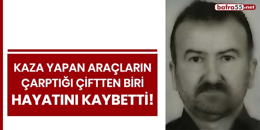 Kaza yapan araçların çarptığı çiftten biri hayatını kaybetti!