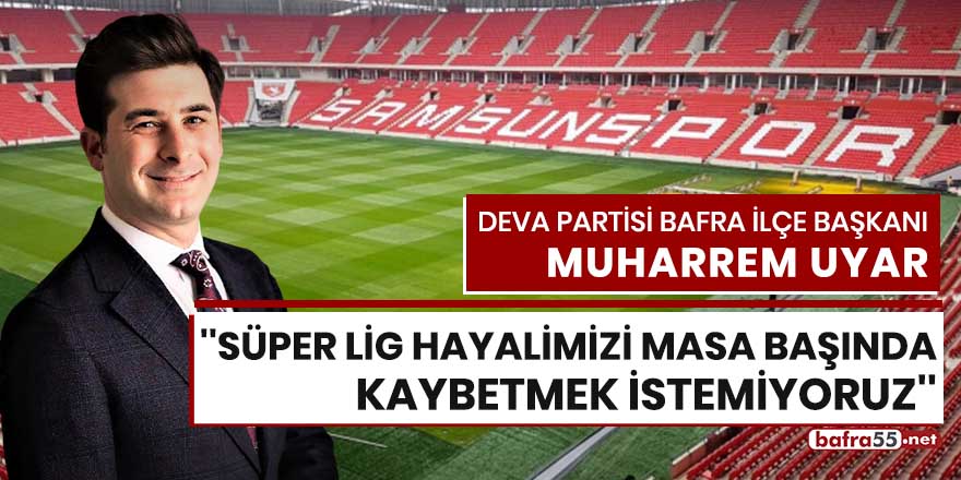 Başkan Uyar: "Süper Lig hayalimizi masa başında bırakmak istemiyoruz"