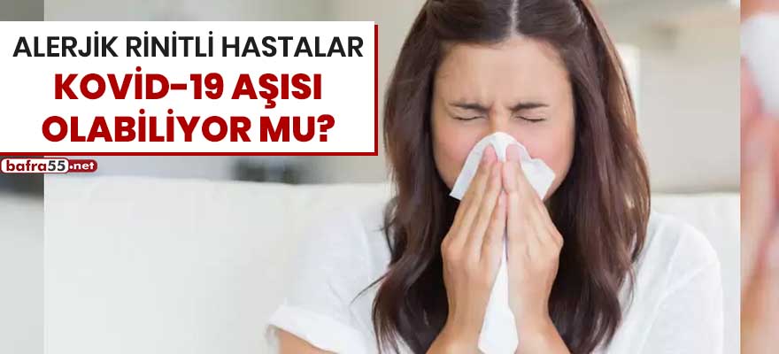 Alerjik rinitli hastalar Kovid-19 aşısı olabiliyor mu?