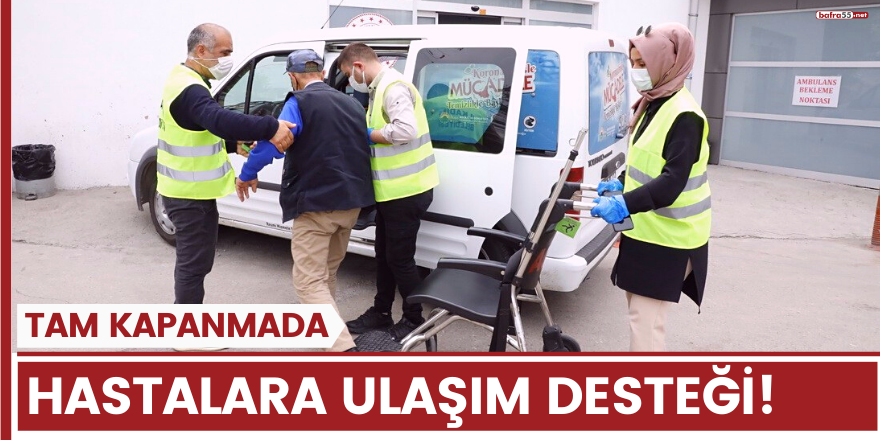 Tam kapanmada hastalara ulaşım desteği!