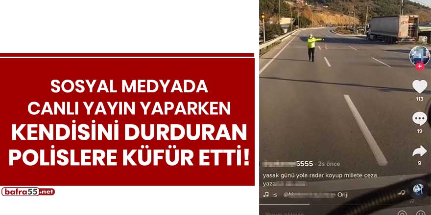 Sosyal medyada canlı yayın yaparken kendisini durduran polislere küfür etti!