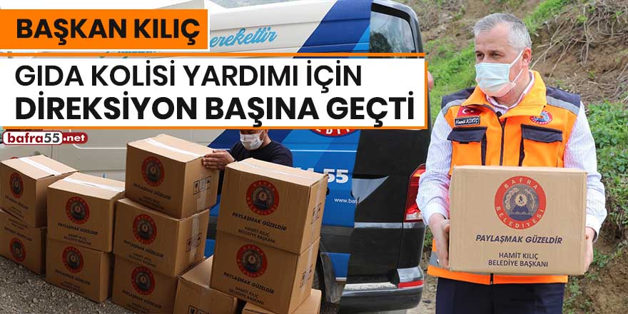 Başkan Kılıç, gıda kolisi yardımı için direksiyon başına geçti