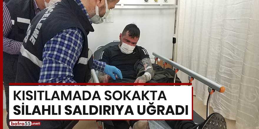 Kısıtlamada sokakta silahlı saldırıya uğradı