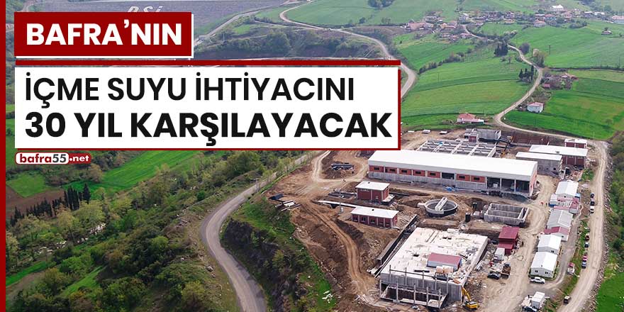 Bafra'nın içme suyu ihtiyacını 30 yıl karşılayacak